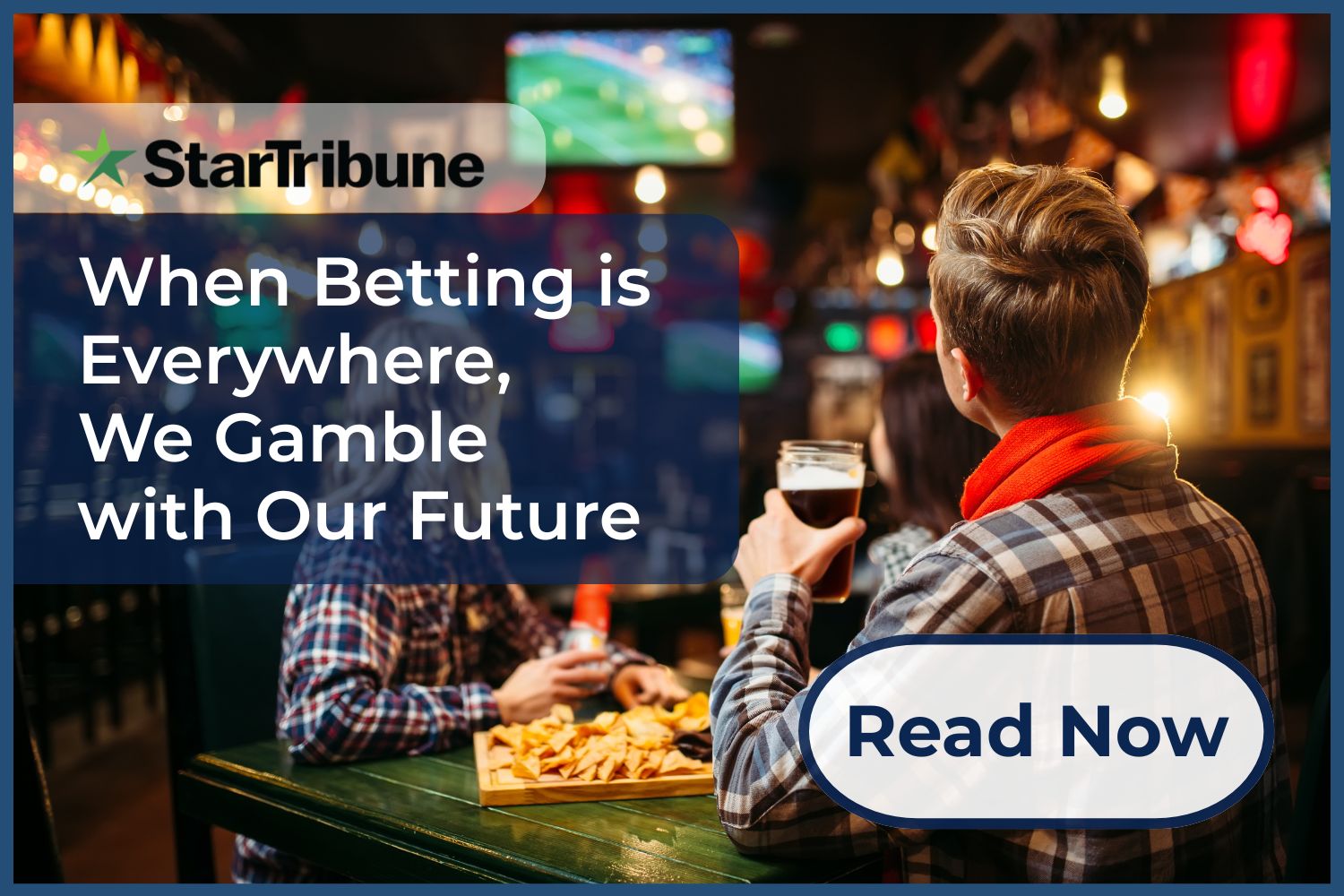 when betting is everywhere we gamble. with our future.<br />
Star Tribune article feature on Minnesota Alliance on Problem Gambling.